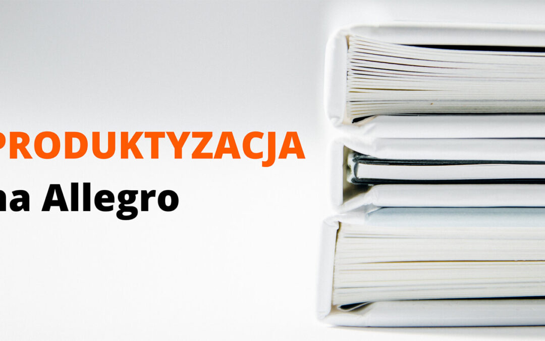Produktyzacja na Allegro – Wszystko o czym należy pamiętać