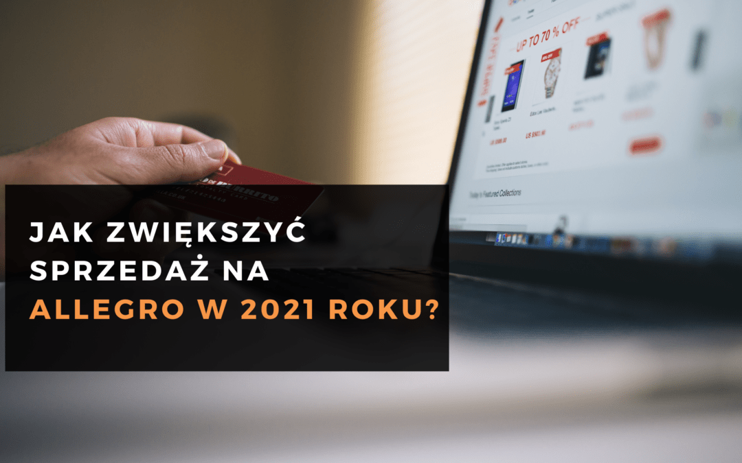 Jak zwiększyć sprzedaż na Allegro w 2021 roku?