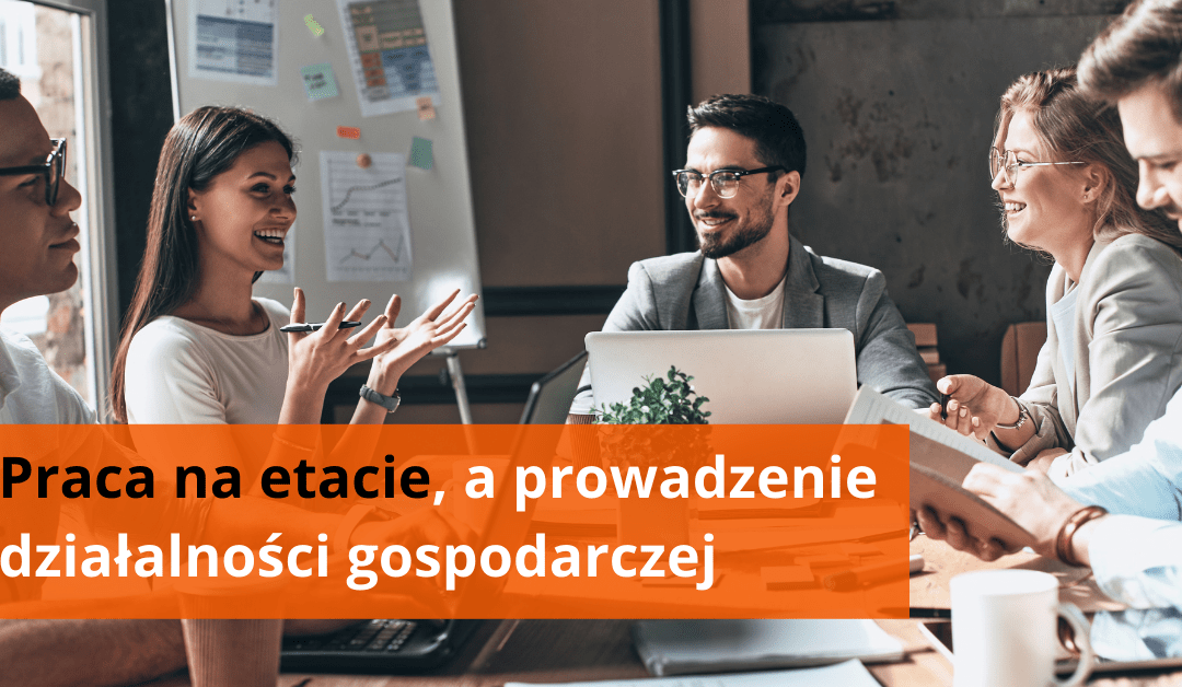 Praca na etacie, a prowadzenie działalności gospodarczej