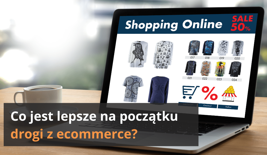 Co jest lepsze na początku drogi z e-commerce?